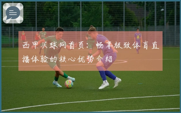 西甲买球网首页：畅享极致体育直播体验的核心优势介绍