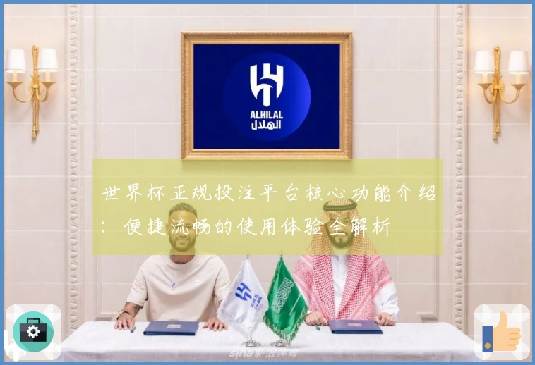世界杯正规投注平台核心功能介绍：便捷流畅的使用体验全解析