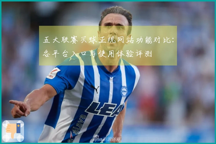 五大联赛买球正规网站功能对比：各平台入口与使用体验评测