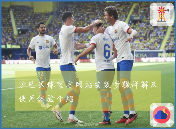 沙巴买球官方网站安装步骤详解及使用体验介绍